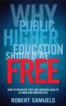 Why Public Higher Education Should Be Free : How to Decrease Cost and Increase Quality at American Universities