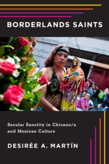 Borderlands Saints : Secular Sanctity in Chicano/a and Mexican Culture