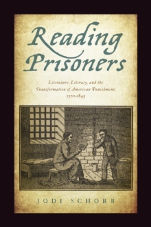 Reading Prisoners : Literature, Literacy, and the Transformation of American Punishment, 1700-1845