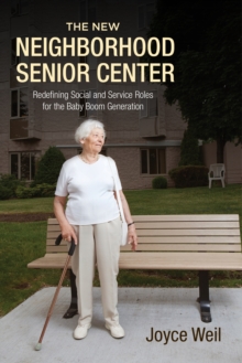 The New Neighborhood Senior Center : Redefining Social and Service Roles for the Baby Boom Generation