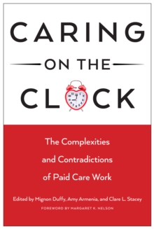 Caring on the Clock : The Complexities and Contradictions of Paid Care Work