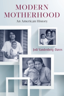 Modern Motherhood : An American History