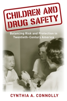 Children and Drug Safety : Balancing Risk and Protection in Twentieth-Century America, Hardback Book Children and Drug Safety : Balancing Risk and Protection in Twentieth-Century America, Hardback Book