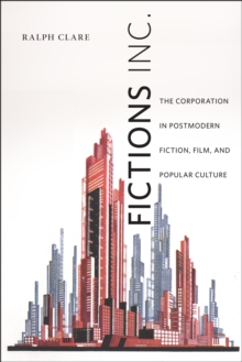 Fictions Inc. : The Corporation in Postmodern Fiction, Film, and Popular Culture