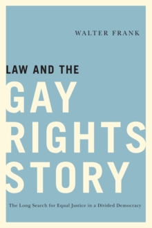 Law and the Gay Rights Story : The Long Search for Equal Justice in a Divided Democracy