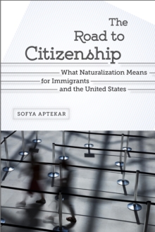 The Road to Citizenship : What Naturalization Means for Immigrants and the United States