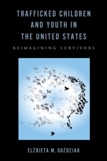 Trafficked Children and Youth in the United States : Reimagining Survivors