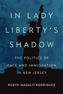 In Lady Liberty's Shadow : The Politics of Race and Immigration in New Jersey