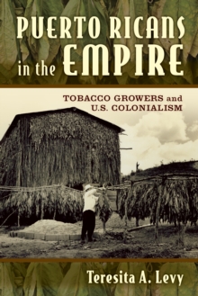 Puerto Ricans in the Empire : Tobacco Growers and U.S. Colonialism