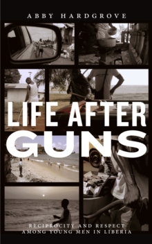 Life after Guns : Reciprocity and Respect among Young Men in Liberia