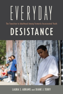 Everyday Desistance : The Transition to Adulthood Among Formerly Incarcerated Youth