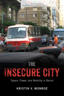 The Insecure City : Space, Power, and Mobility in Beirut