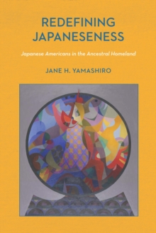 Redefining Japaneseness : Japanese Americans in the Ancestral Homeland