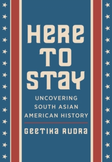 Here to Stay : Uncovering South Asian American History