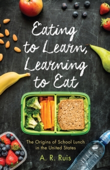 Eating to Learn, Learning to Eat : The Origins of School Lunch in the United States