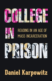 College in Prison : Reading in an Age of Mass Incarceration