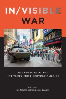 In/visible War : The Culture of War in Twenty-first-Century America