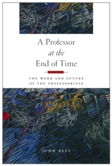 A Professor at the End of Time : The Work and Future of the Professoriate