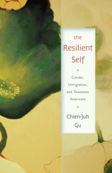 The Resilient Self : Gender, Immigration, and Taiwanese Americans