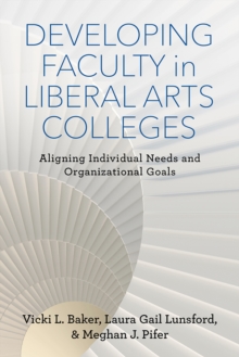 Developing Faculty in Liberal Arts Colleges : Aligning Individual Needs and Organizational Goals