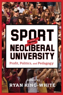 Sport and the Neoliberal University : Profit, Politics, and Pedagogy