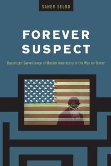 Forever Suspect : Racialized Surveillance of Muslim Americans in the War on Terror