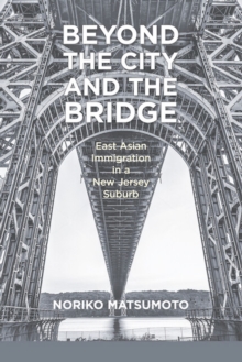 Beyond the City and the Bridge : East Asian Immigration in a New Jersey Suburb