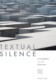 Textual Silence : Unreadability and the Holocaust