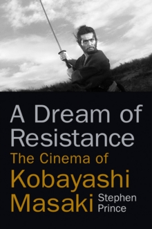 A Dream of Resistance : The Cinema of Kobayashi Masaki