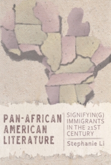 Pan-African American Literature : Signifyin(g) Immigrants in the Twenty-First Century