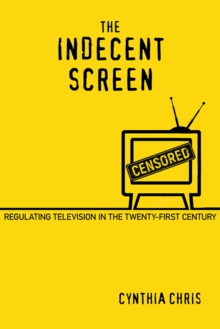The Indecent Screen : Regulating Television in the Twenty-First Century, Paperback / softback Book The Indecent Screen : Regulating Television in the Twenty-First Century, Paperback / softback Book