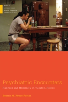 Psychiatric Encounters : Madness and Modernity in Yucatan, Mexico