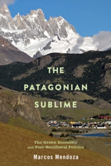 The Patagonian Sublime : The Green Economy and Post-Neoliberal Politics