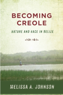 Becoming Creole : Nature and Race in Belize, Hardback Book Becoming Creole : Nature and Race in Belize, Hardback Book