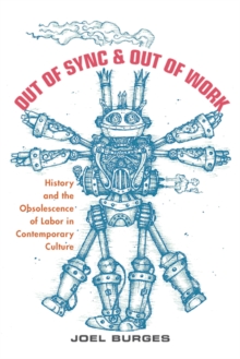 Out of Sync & Out of Work : History and the Obsolescence of Labor in Contemporary Culture, Paperback Book Out of Sync & Out of Work : History and the Obsolescence of Labor in Contemporary Culture, Paperback Book
