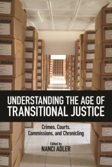 Understanding the Age of Transitional Justice : Crimes, Courts, Commissions, and Chronicling, Paperback Book Understanding the Age of Transitional Justice : Crimes, Courts, Commissions, and Chronicling, Paperback Book