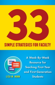 33 Simple Strategies for Faculty : A Week-By-Week Resource for Teaching First-Year and First-Generation Students