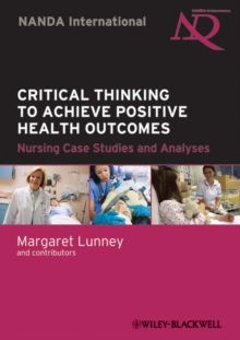 Critical Thinking to Achieve Positive Health Outcomes : Nursing Case Studies and Analyses, Paperback / softback Book Critical Thinking to Achieve Positive Health Outcomes : Nursing Case Studies and Analyses, Paperback / softback Book