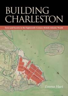 Building Charleston : Town and Society in the Eighteenth-Century British Atlantic World