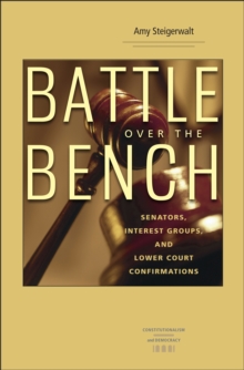 Battle over the Bench : Senators, Interest Groups, and Lower Court Confirmations