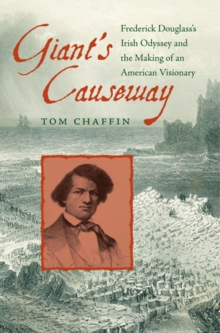 Giant's Causeway : Frederick Douglass's Irish Odyssey and the Making of an American Visionary, Hardback Book Giant's Causeway : Frederick Douglass's Irish Odyssey and the Making of an American Visionary, Hardback Book