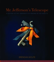Mr. Jefferson's Telescope : A History of the University of Virginia in One Hundred Objects, Hardback Book Mr. Jefferson's Telescope : A History of the University of Virginia in One Hundred Objects, Hardback Book