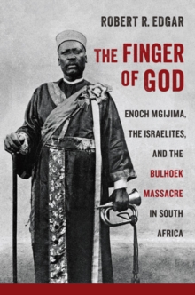 The Finger of God : Enoch Mgijima, the Israelites, and the Bulhoek Massacre in South Africa, Hardback Book The Finger of God : Enoch Mgijima, the Israelites, and the Bulhoek Massacre in South Africa, Hardback Book