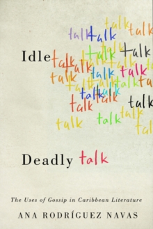 Idle Talk, Deadly Talk : The Uses of Gossip in Caribbean Literature, Hardback Book Idle Talk, Deadly Talk : The Uses of Gossip in Caribbean Literature, Hardback Book