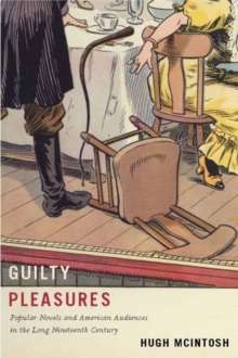 Guilty Pleasures : Popular Novels and American Audiences in the Long Nineteenth Century, Paperback / softback Book Guilty Pleasures : Popular Novels and American Audiences in the Long Nineteenth Century, Paperback / softback Book