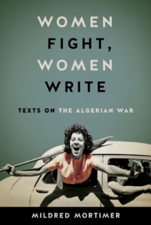 Women Fight, Women Write : Texts on the Algerian War