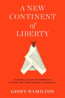 A New Continent of Liberty : Eunomia in Native American Literature from Occom to Erdrich, Hardback Book A New Continent of Liberty : Eunomia in Native American Literature from Occom to Erdrich, Hardback Book
