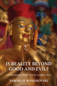 Is Reality Beyond Good and Evil? : Tibetan Buddhist Inquiry Into the Ultimate Virtue