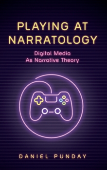 Playing at Narratology : Digital Media as Narrative Theory