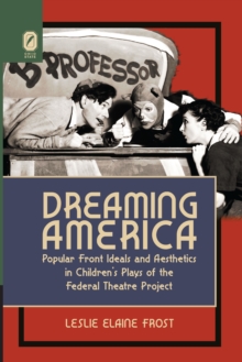 Dreaming America : Popular Front Ideals and Aesthetics in Children's Plays of the Federal Theatre Project